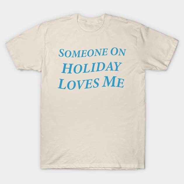 Someone On Holiday Loves Me (Romantic, Aesthetic & Wavy Cyan Serif Font Text) T-Shirt by Graograman